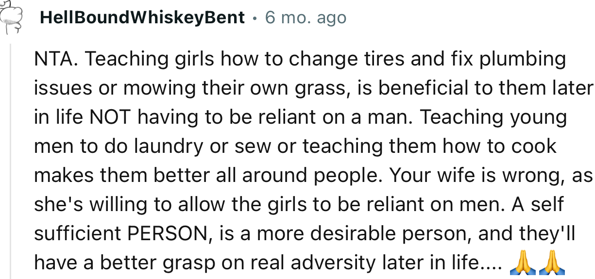 “NTA. Teaching girls how to change tires, fix plumbing issues, or mow their own grass is beneficial to them later in life.”