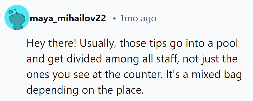 Tips often go into a pool, shared by all staff. It’s a tip-top mix!