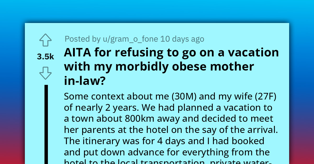 Man Refuses To Go On A Vacation With Obese MIL Unless She Turns Her Lifestyle Around, Calls Her "A Burden For Everyone Around Her"