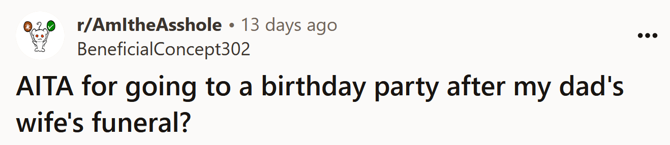 The Redditor asked if he's an a**hole for going to a birthday party after his stepmom's funeral.