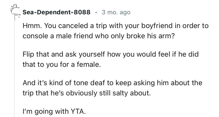 “You canceled a trip with your boyfriend in order to console a male friend who only broke his arm?“