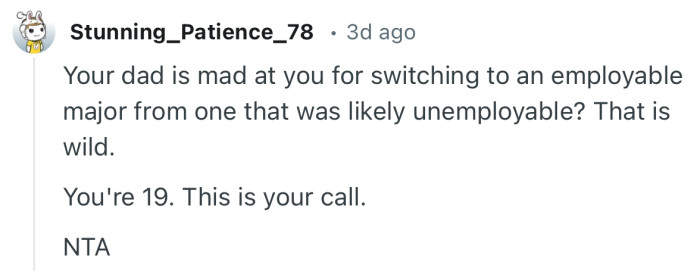 “Your dad is mad at you for switching to an employable major from one that was likely unemployable?”