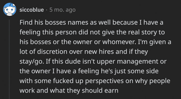 If the 'boss' that OP was talking to wasn’t the actual boss or owner, he better look into it because the one hiring him might not be telling him how his whole process of filtering employees goes