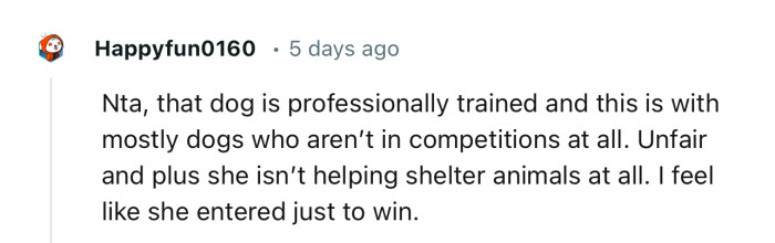 “Unfair, and plus she isn’t helping shelter animals at all. I feel like she entered just to win.”