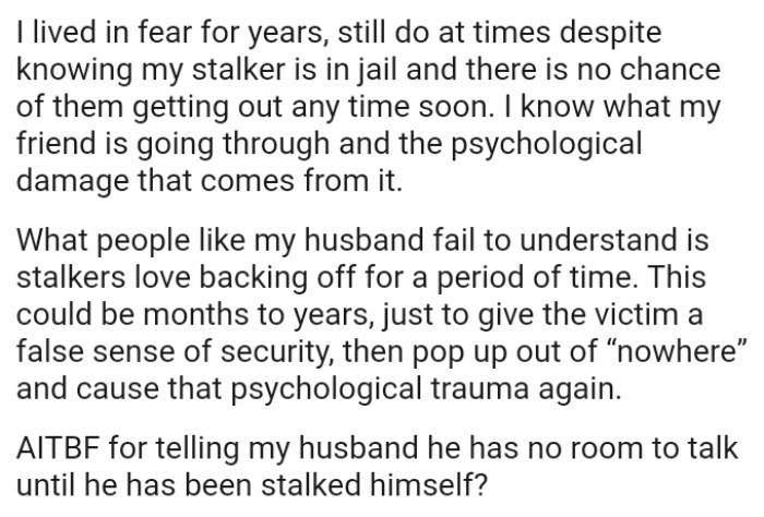 What people like the OP's husband fail to understand is that stalkers love to back off for a period of time before returning