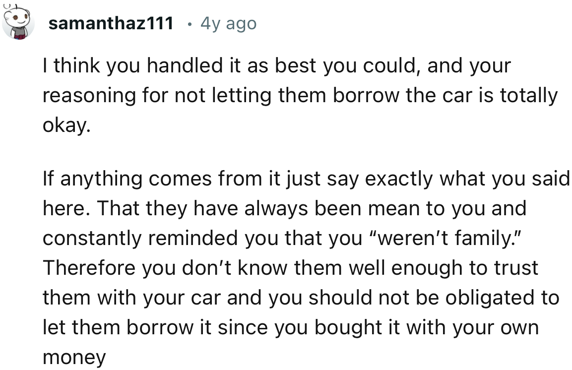 “I think you handled it as best you could, and your reasoning for not letting them borrow the car is totally okay.”