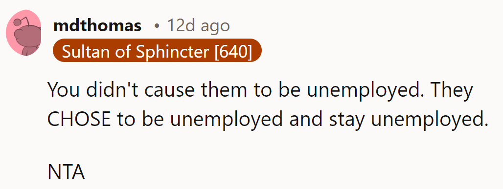 Not the puppet master of their joblessness. They chose the unemployed life.