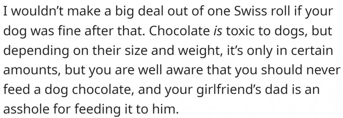 Chocolate is toxic, but the symptoms sometimes don't show because it depends on the size and weight of the dog