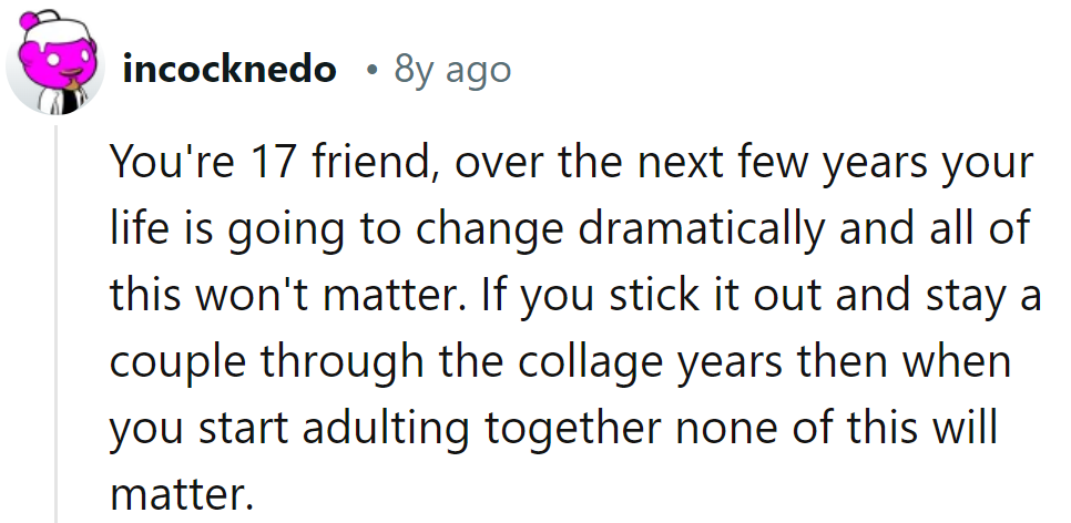In the grand scheme, high school drama fades. Stay together, and they'll conquer adulthood with flair.