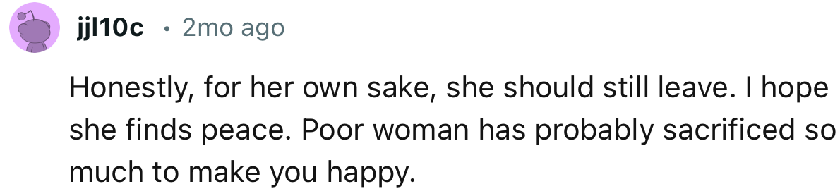 “Honestly, for her own sake, she should still leave. I hope she finds peace.”