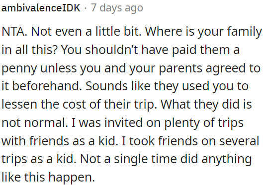 It seems like they used OP to reduce their expenses, which is not normal for family trips.