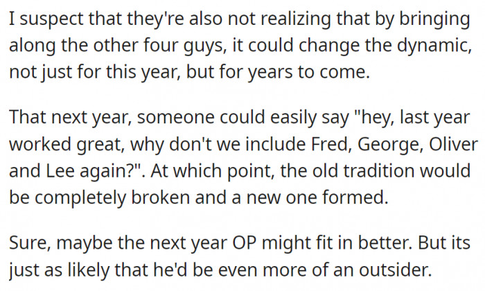 They also don't realize that bringing more people along on the trip can change the dynamic for the coming years