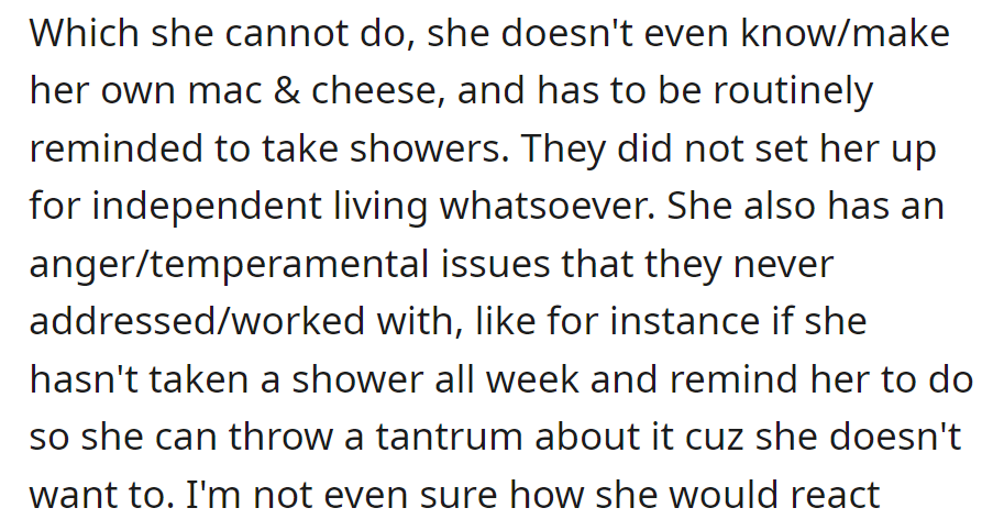 She can't cook or shower without reminders and is unprepared for independence. She also has anger issues and tantrums over basic tasks.