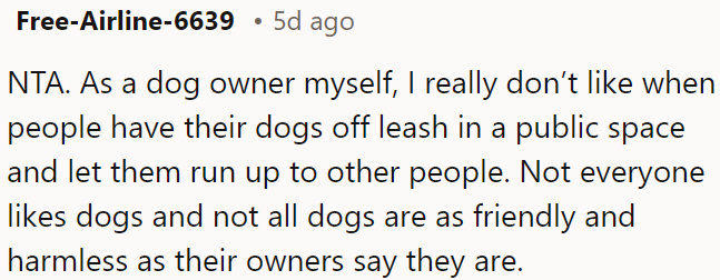 Not everyone is comfortable around dogs, and not all dogs are as friendly as owners claim.