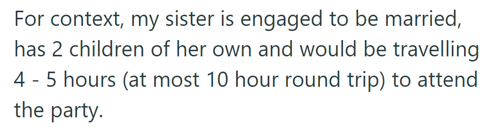 Her engaged sister, with two kids, would travel 4-5 hours (max 10-hour round trip) to attend the party.