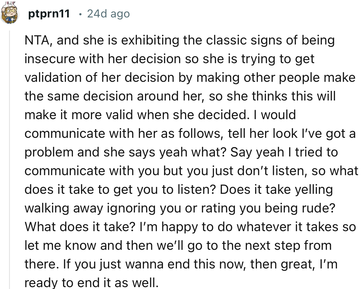 “NTA, and she is exhibiting the classic signs of being insecure with her decision, so she is trying to get validation.”