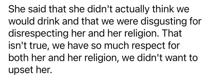 Dhijah assumed that her friends wouldn't drink and considered it disrespectful.