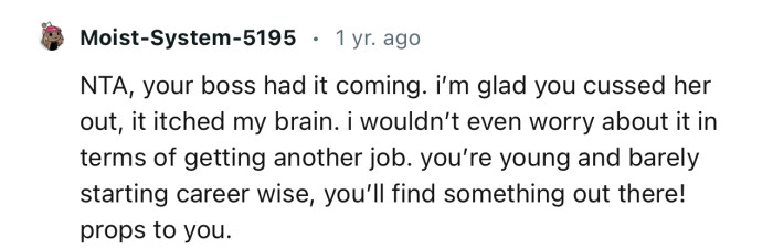 “NTA, your boss had it coming. I’m glad you cussed her out; it itched my brain.”