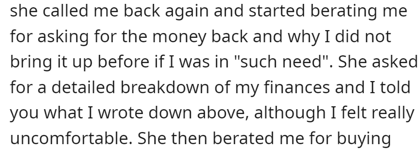 M berated OP for asking for the money back and questioned the timing. She asked OP for a financial breakdown and expressed discomfort despite OP providing details.
