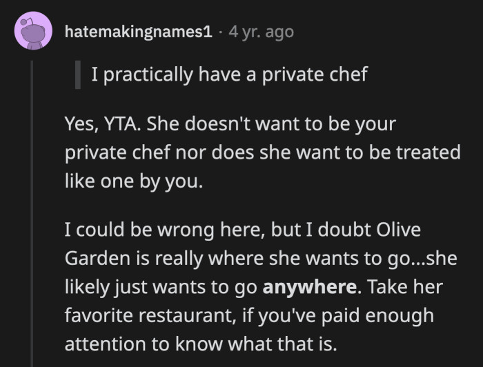 Going to Olive Garden isn't her idea of a night out. She probably just wants a break from cooking at home, so anywhere else is better.
