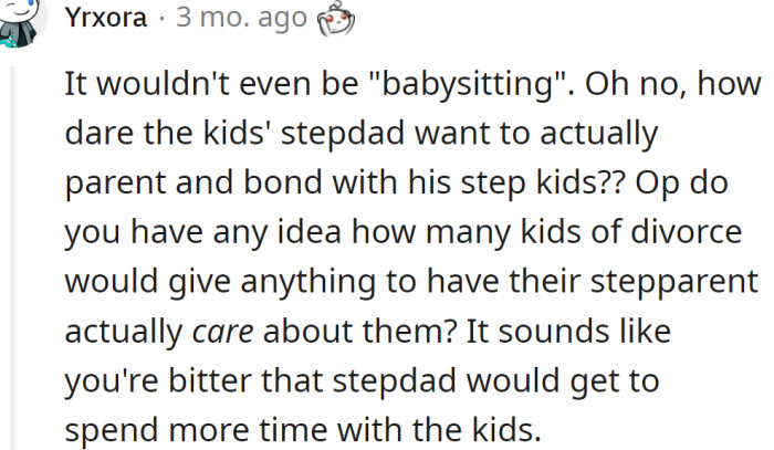 It seems like he is upset that the stepdad might have more time with the children.