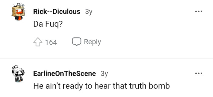 The Guy Is Definitely Not Ready to Hear and Face the Truth