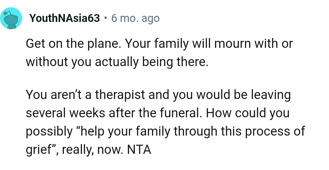 The OP would be leaving several weeks after the funeral, so it doesn't matter