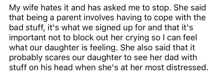 But the OP says his wife hates it when he wears the headphones and claims it probably scares the baby.