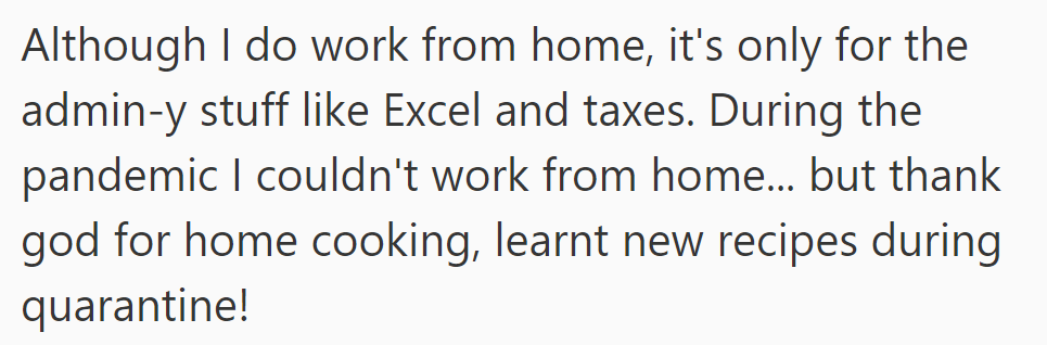 During the pandemic, working from home, OP enjoyed cooking and learned new recipes.