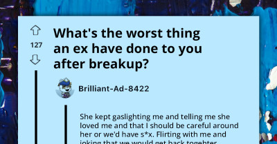 30 People Share the Worst Things Their Ex Did to Them After Breaking Up, and They're Dumbfounding