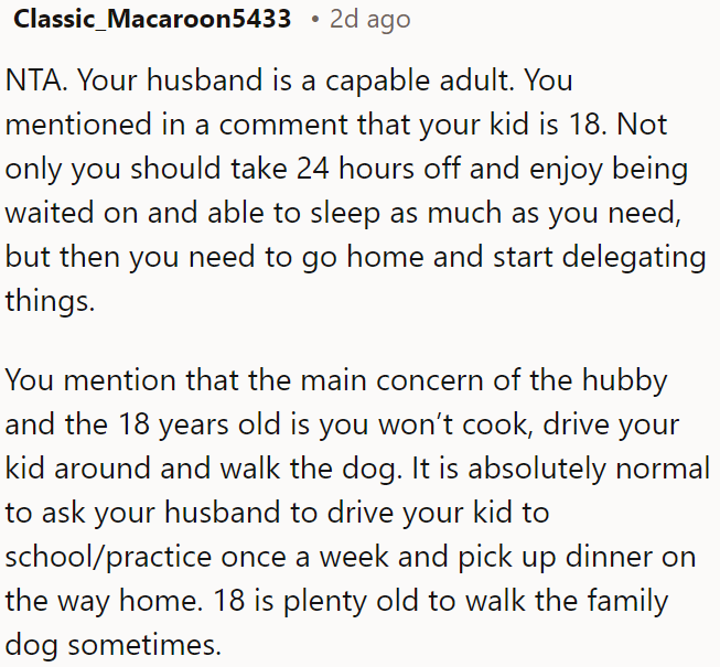 OP should take a break and delegate responsibilities to her husband and 18-year-old.