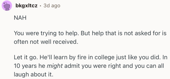 “You were trying to help. But help that is not asked for is often not well received.”