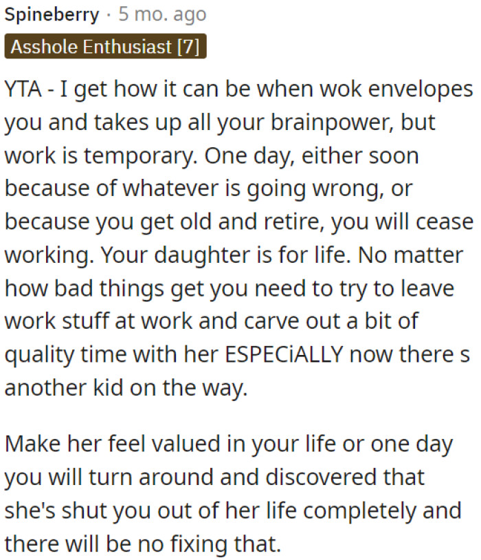 If OP neglects her, he might regret it later when she shuts him out of her life completely, and that's irreversible.
