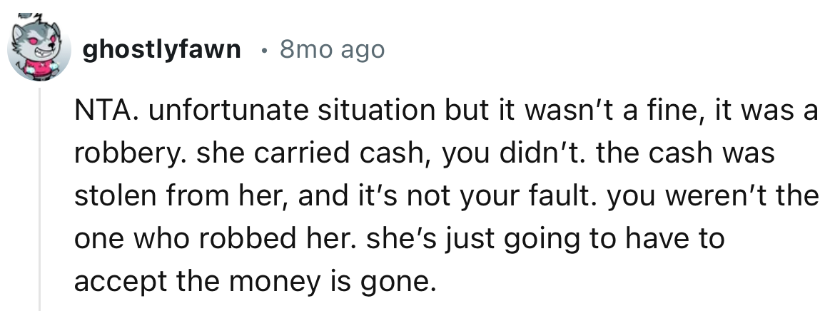 “Unfortunate situation, but it wasn’t a fine; it was a robbery. She carried cash; you didn’t.”