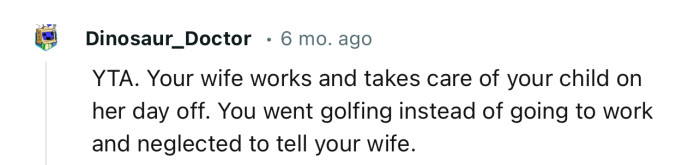 “You went golfing instead of going to work and neglected to tell your wife.“