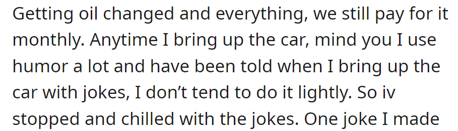 OP still regularly maintains and pays for the car monthly. He used to joke about it but stopped due to sensitivities.