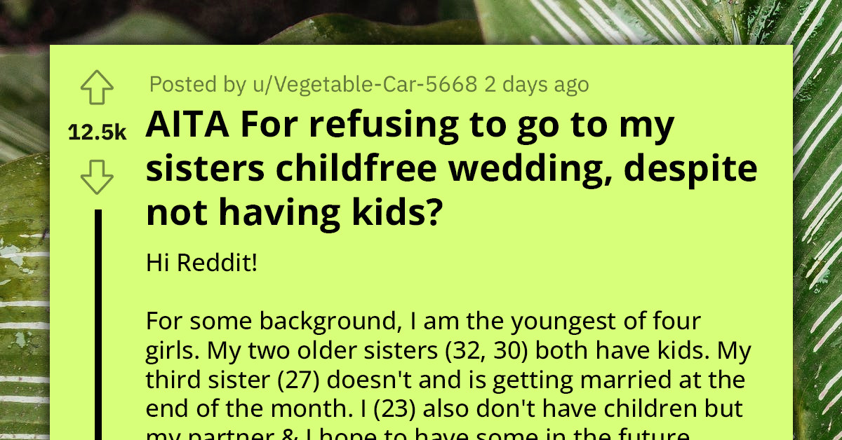 Woman Refuses to Attend Her Sister's Child-Free Wedding Even Though She Doesn't Have Kids