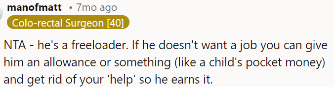 He's taking advantage of OP; if he refuses to work, she could offer him a small allowance, like pocket money.