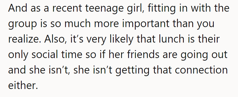 Teen girls value fitting in; lunch is their social time. Missing out affects connections profoundly.