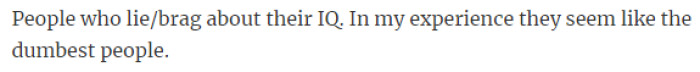 40. People who lie/brag about their IQ.