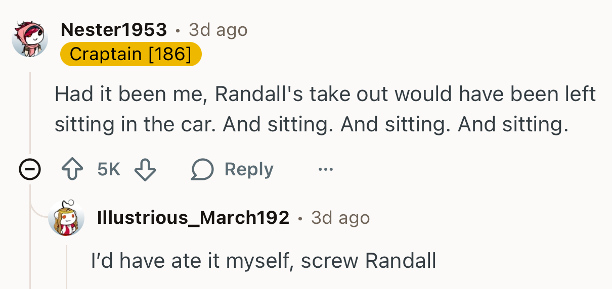 “Had it been me, Randall's take out would have been left sitting in the car.”