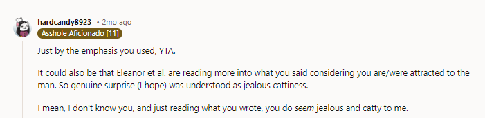 I think, regardless of her phrasing, they're getting the (maybe valid) sense that OP's attraction to him is going to make her disrespectful of his marriage in one way or another, and I don't blame them for not wanting that drama.