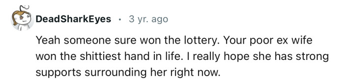 “Yeah, Someone Sure Won the Lottery. Your Poor Ex-Wife Won the Shittiest Hand in Life.”