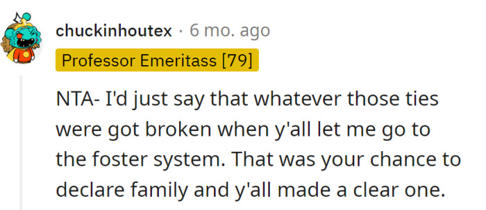 The family ties got cut when they let me go to the foster system. Clear chance to declare family, and they made a hard pass.