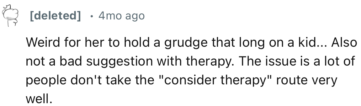 “Weird for her to hold a grudge that long on a kid... Also not a bad suggestion with therapy.”