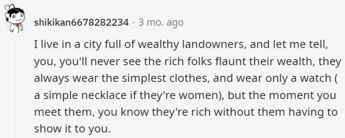 21. Their wealth often manifests in knowledge and manners