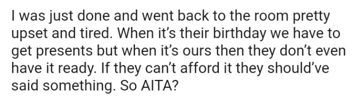 When it’s their birthday, they have to get presents, but when it’s theirs, they don’t even have it ready