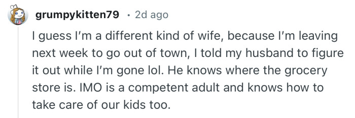 “I guess I’m a different kind of wife, because I’m leaving next week to go out of town, I told my husband to figure it out.”