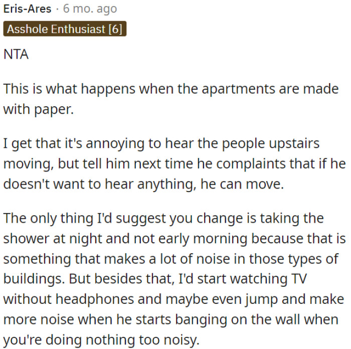 If OP's upstairs neighbor complains about the noise, OP must remind him that apartment living comes with some sound.