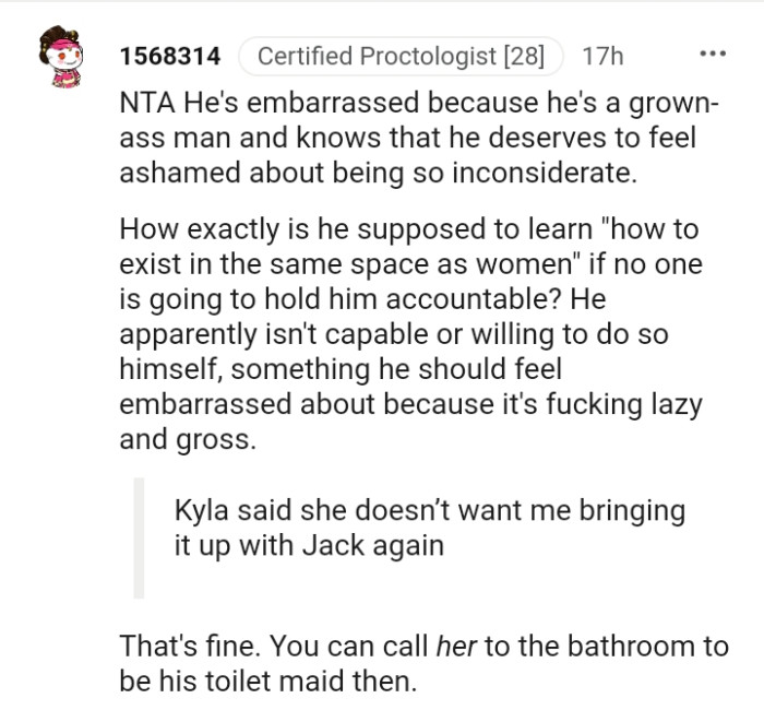 He should feel embarrassed about it because it's gross